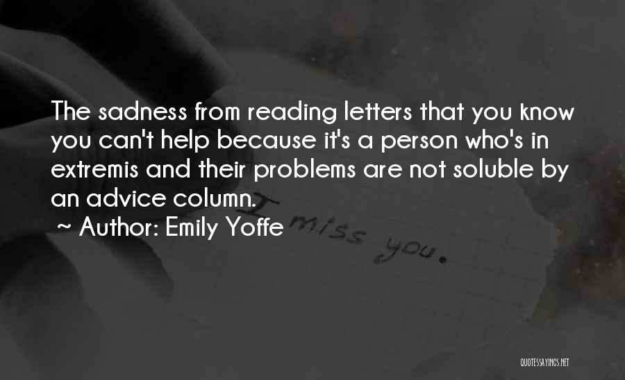 Emily Yoffe Quotes: The Sadness From Reading Letters That You Know You Can't Help Because It's A Person Who's In Extremis And Their