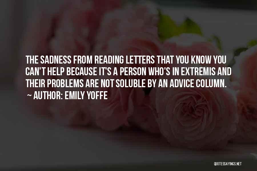 Emily Yoffe Quotes: The Sadness From Reading Letters That You Know You Can't Help Because It's A Person Who's In Extremis And Their