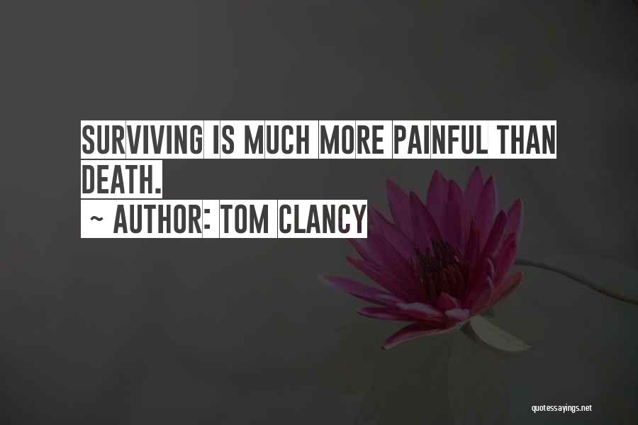 Tom Clancy Quotes: Surviving Is Much More Painful Than Death.