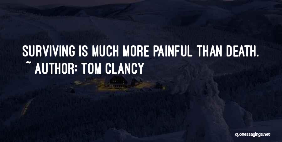 Tom Clancy Quotes: Surviving Is Much More Painful Than Death.