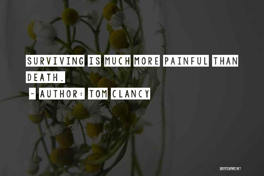 Tom Clancy Quotes: Surviving Is Much More Painful Than Death.