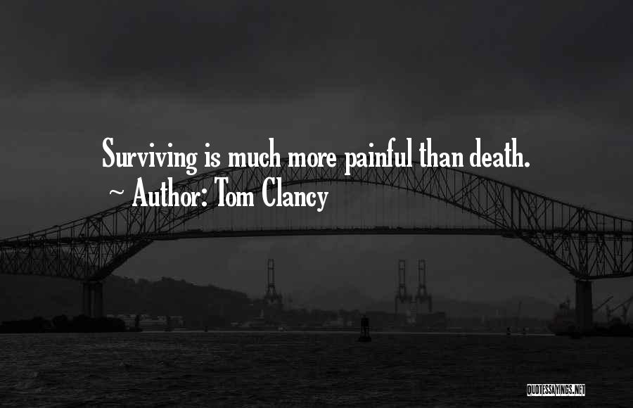 Tom Clancy Quotes: Surviving Is Much More Painful Than Death.