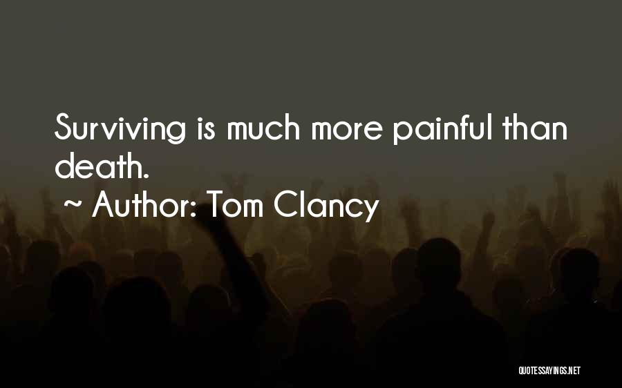 Tom Clancy Quotes: Surviving Is Much More Painful Than Death.