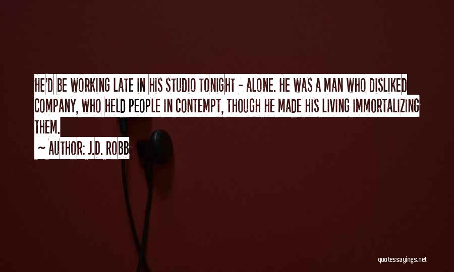 J.D. Robb Quotes: He'd Be Working Late In His Studio Tonight - Alone. He Was A Man Who Disliked Company, Who Held People