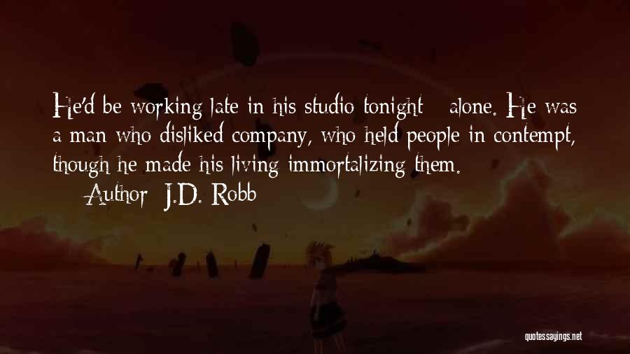 J.D. Robb Quotes: He'd Be Working Late In His Studio Tonight - Alone. He Was A Man Who Disliked Company, Who Held People