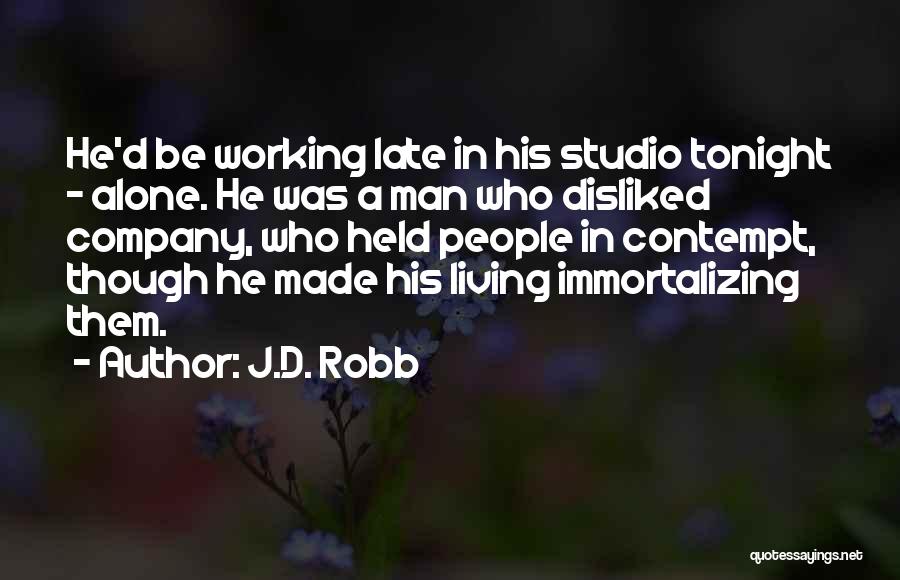 J.D. Robb Quotes: He'd Be Working Late In His Studio Tonight - Alone. He Was A Man Who Disliked Company, Who Held People