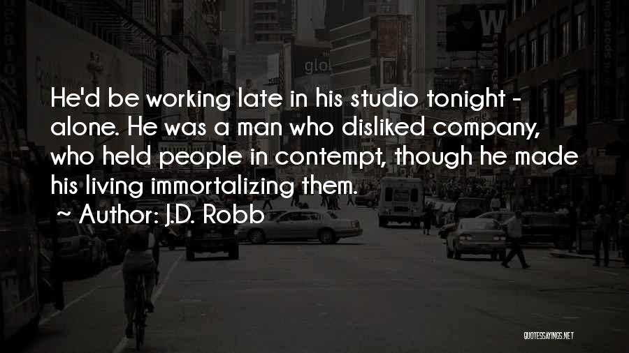 J.D. Robb Quotes: He'd Be Working Late In His Studio Tonight - Alone. He Was A Man Who Disliked Company, Who Held People