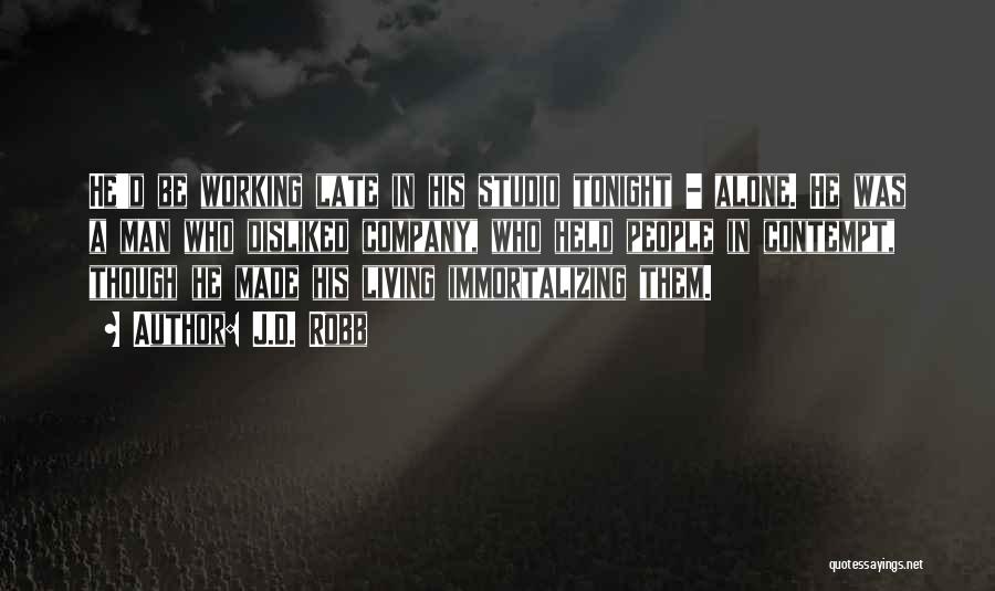 J.D. Robb Quotes: He'd Be Working Late In His Studio Tonight - Alone. He Was A Man Who Disliked Company, Who Held People