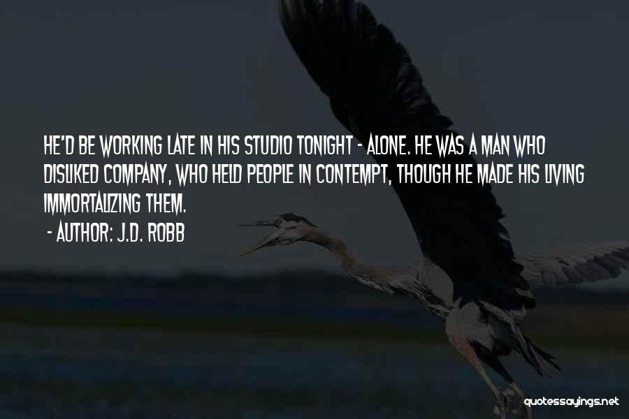 J.D. Robb Quotes: He'd Be Working Late In His Studio Tonight - Alone. He Was A Man Who Disliked Company, Who Held People