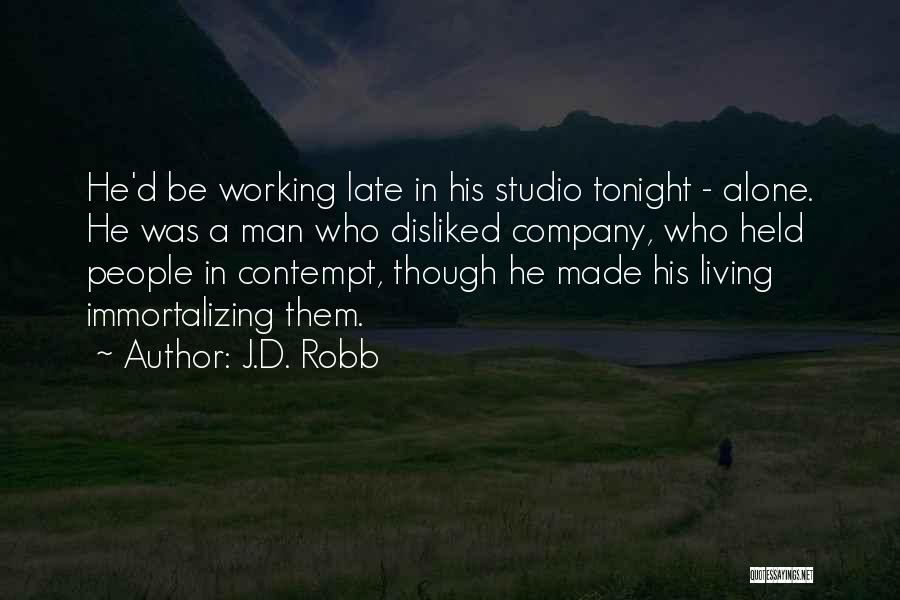 J.D. Robb Quotes: He'd Be Working Late In His Studio Tonight - Alone. He Was A Man Who Disliked Company, Who Held People
