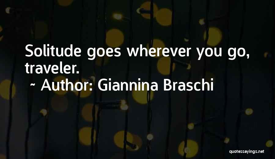 Giannina Braschi Quotes: Solitude Goes Wherever You Go, Traveler.