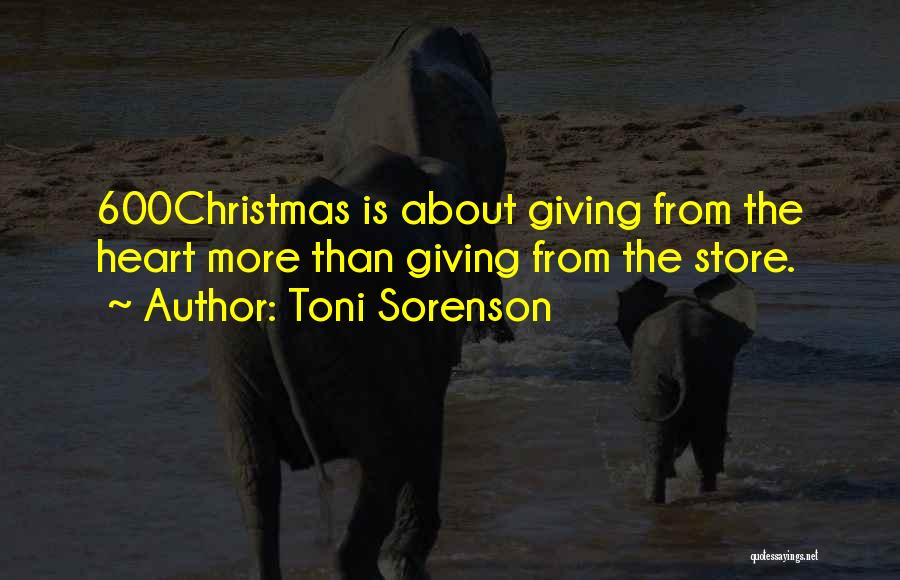 Toni Sorenson Quotes: 600christmas Is About Giving From The Heart More Than Giving From The Store.