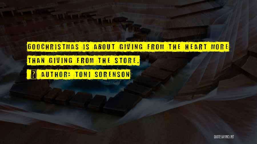 Toni Sorenson Quotes: 600christmas Is About Giving From The Heart More Than Giving From The Store.