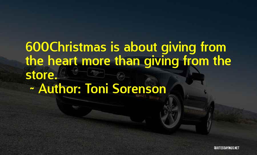 Toni Sorenson Quotes: 600christmas Is About Giving From The Heart More Than Giving From The Store.