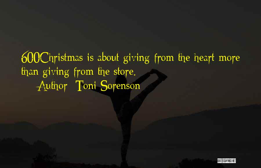Toni Sorenson Quotes: 600christmas Is About Giving From The Heart More Than Giving From The Store.