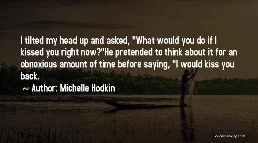 Michelle Hodkin Quotes: I Tilted My Head Up And Asked, What Would You Do If I Kissed You Right Now?he Pretended To Think