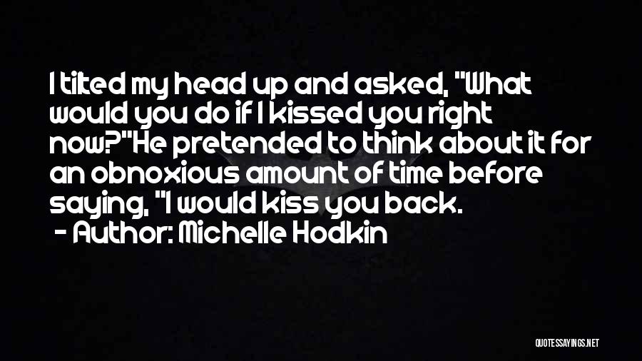 Michelle Hodkin Quotes: I Tilted My Head Up And Asked, What Would You Do If I Kissed You Right Now?he Pretended To Think