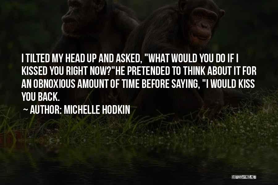 Michelle Hodkin Quotes: I Tilted My Head Up And Asked, What Would You Do If I Kissed You Right Now?he Pretended To Think