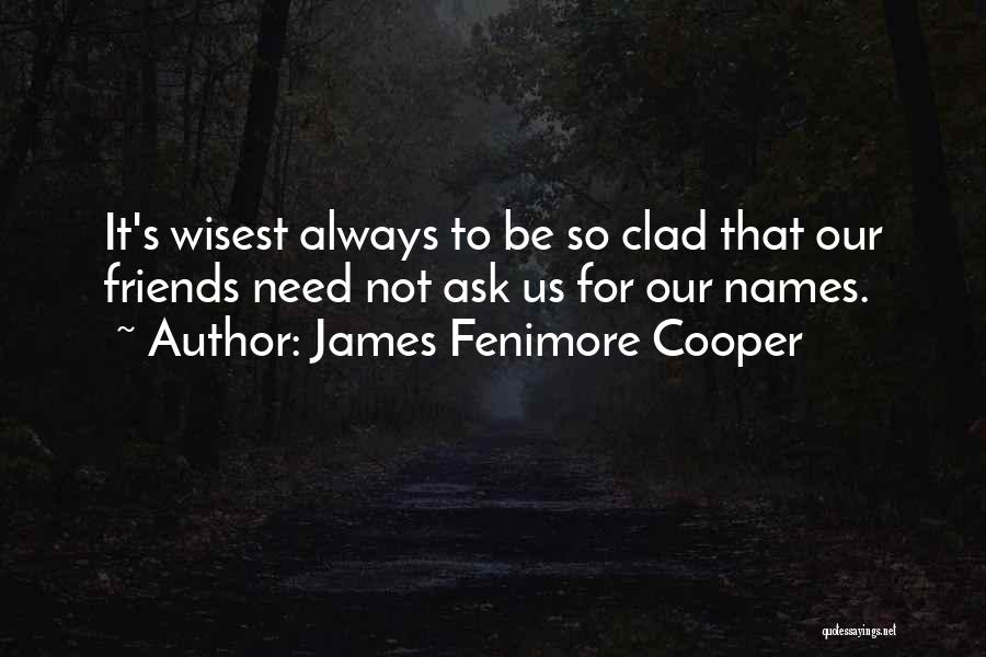 James Fenimore Cooper Quotes: It's Wisest Always To Be So Clad That Our Friends Need Not Ask Us For Our Names.