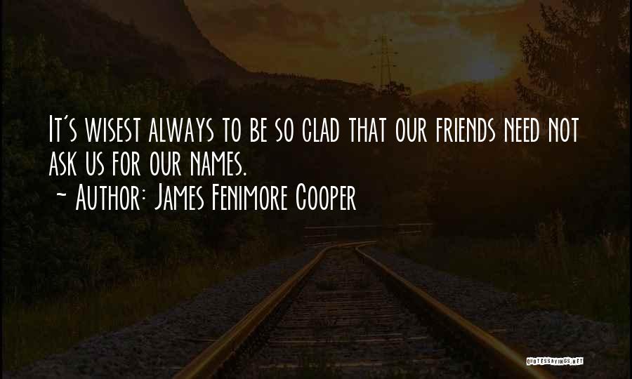 James Fenimore Cooper Quotes: It's Wisest Always To Be So Clad That Our Friends Need Not Ask Us For Our Names.