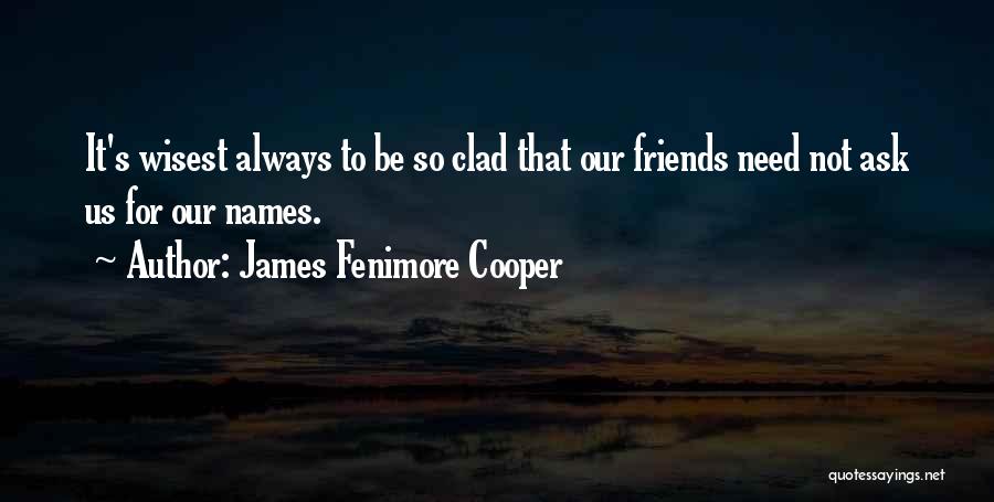 James Fenimore Cooper Quotes: It's Wisest Always To Be So Clad That Our Friends Need Not Ask Us For Our Names.