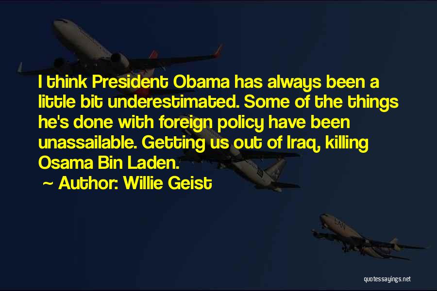 Willie Geist Quotes: I Think President Obama Has Always Been A Little Bit Underestimated. Some Of The Things He's Done With Foreign Policy