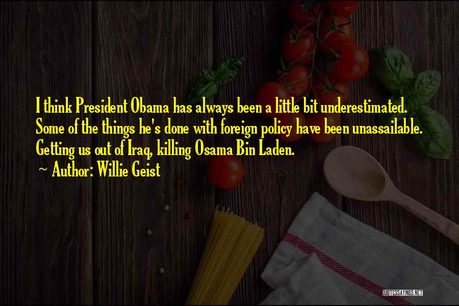 Willie Geist Quotes: I Think President Obama Has Always Been A Little Bit Underestimated. Some Of The Things He's Done With Foreign Policy