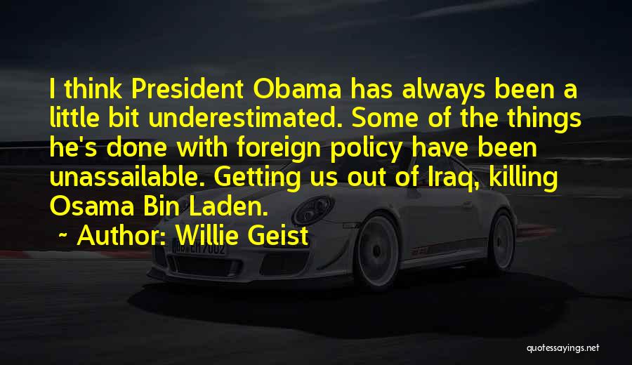 Willie Geist Quotes: I Think President Obama Has Always Been A Little Bit Underestimated. Some Of The Things He's Done With Foreign Policy