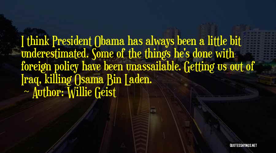 Willie Geist Quotes: I Think President Obama Has Always Been A Little Bit Underestimated. Some Of The Things He's Done With Foreign Policy