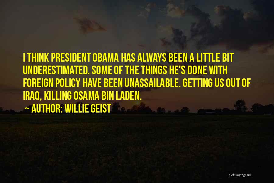 Willie Geist Quotes: I Think President Obama Has Always Been A Little Bit Underestimated. Some Of The Things He's Done With Foreign Policy