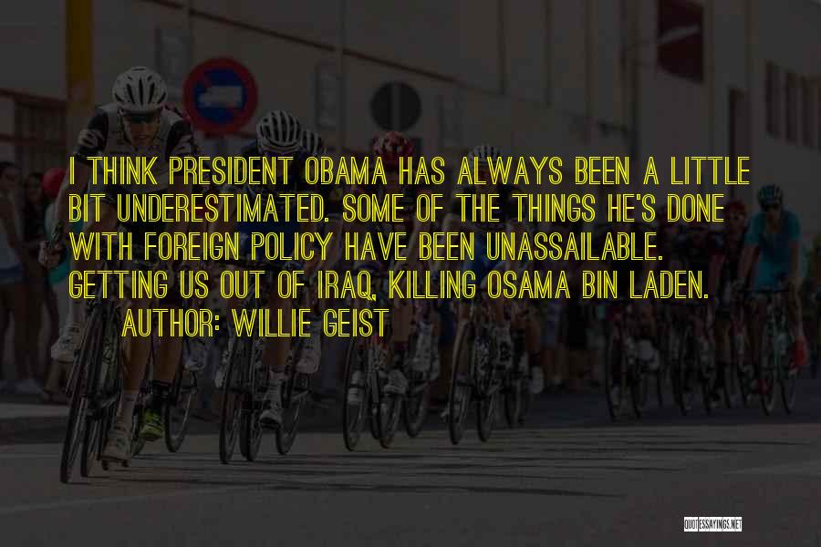 Willie Geist Quotes: I Think President Obama Has Always Been A Little Bit Underestimated. Some Of The Things He's Done With Foreign Policy