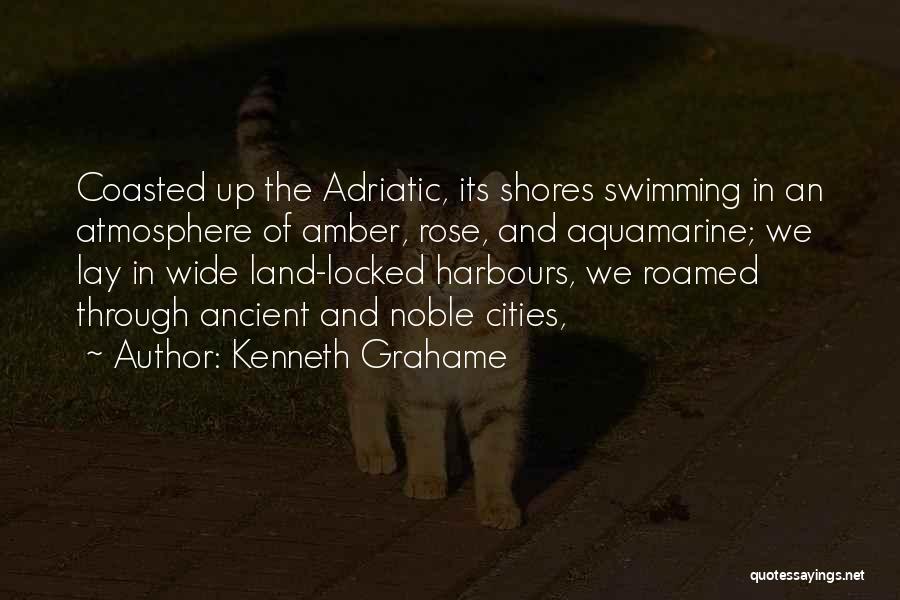 Kenneth Grahame Quotes: Coasted Up The Adriatic, Its Shores Swimming In An Atmosphere Of Amber, Rose, And Aquamarine; We Lay In Wide Land-locked