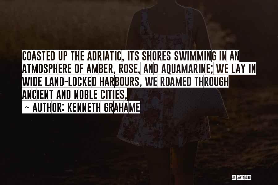 Kenneth Grahame Quotes: Coasted Up The Adriatic, Its Shores Swimming In An Atmosphere Of Amber, Rose, And Aquamarine; We Lay In Wide Land-locked