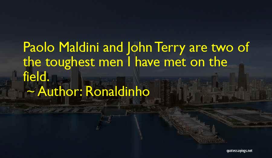 Ronaldinho Quotes: Paolo Maldini And John Terry Are Two Of The Toughest Men I Have Met On The Field.