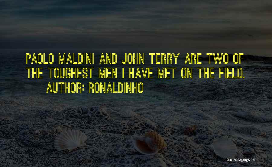 Ronaldinho Quotes: Paolo Maldini And John Terry Are Two Of The Toughest Men I Have Met On The Field.