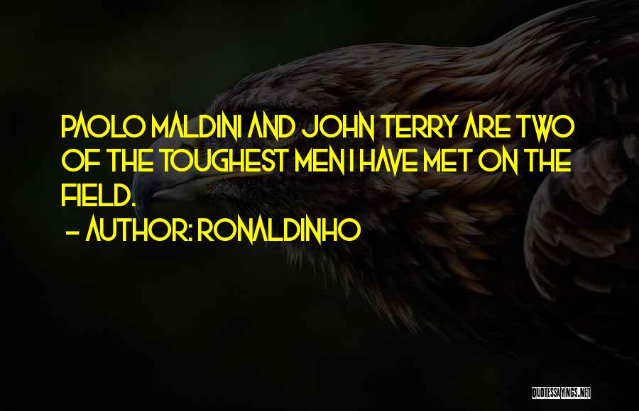 Ronaldinho Quotes: Paolo Maldini And John Terry Are Two Of The Toughest Men I Have Met On The Field.
