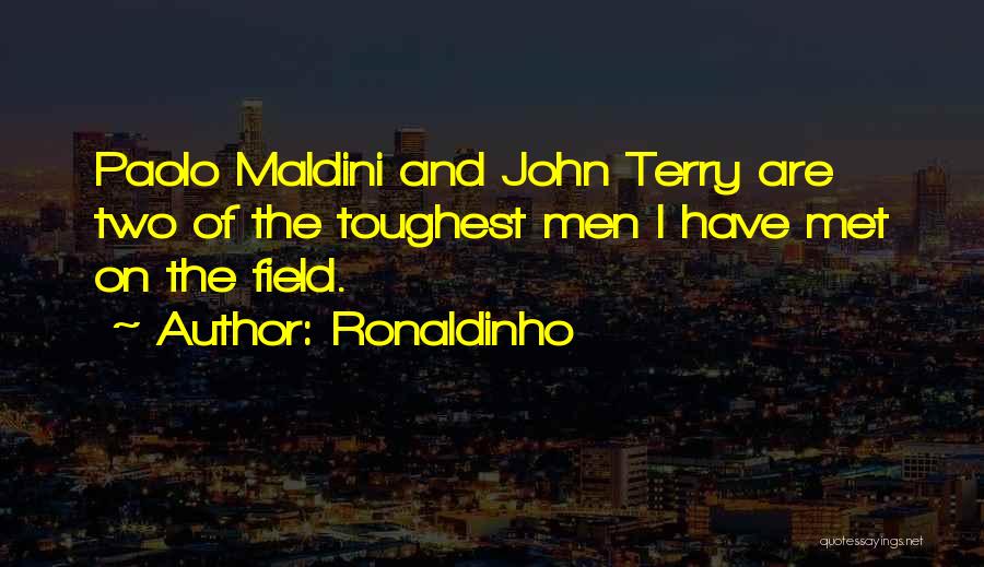 Ronaldinho Quotes: Paolo Maldini And John Terry Are Two Of The Toughest Men I Have Met On The Field.