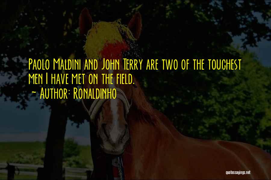 Ronaldinho Quotes: Paolo Maldini And John Terry Are Two Of The Toughest Men I Have Met On The Field.