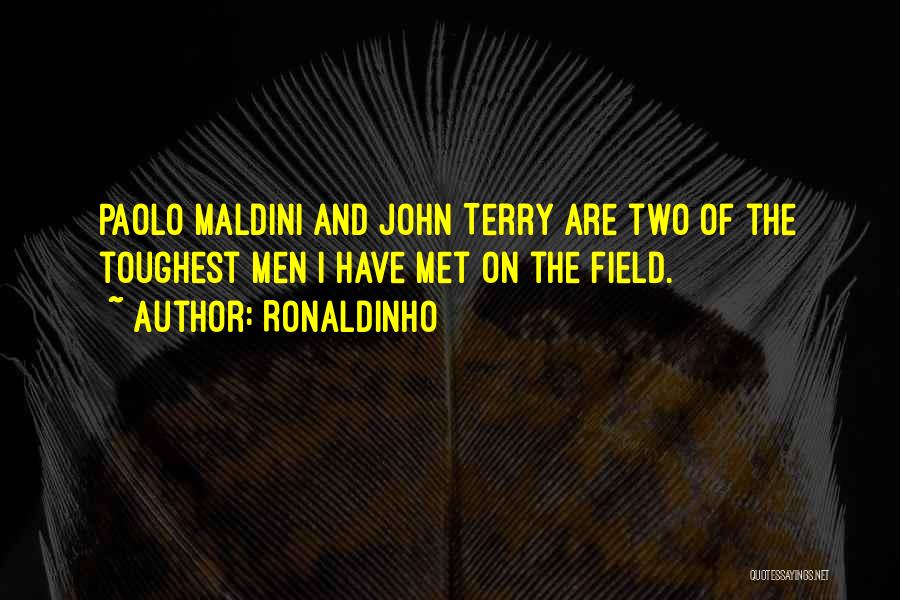 Ronaldinho Quotes: Paolo Maldini And John Terry Are Two Of The Toughest Men I Have Met On The Field.