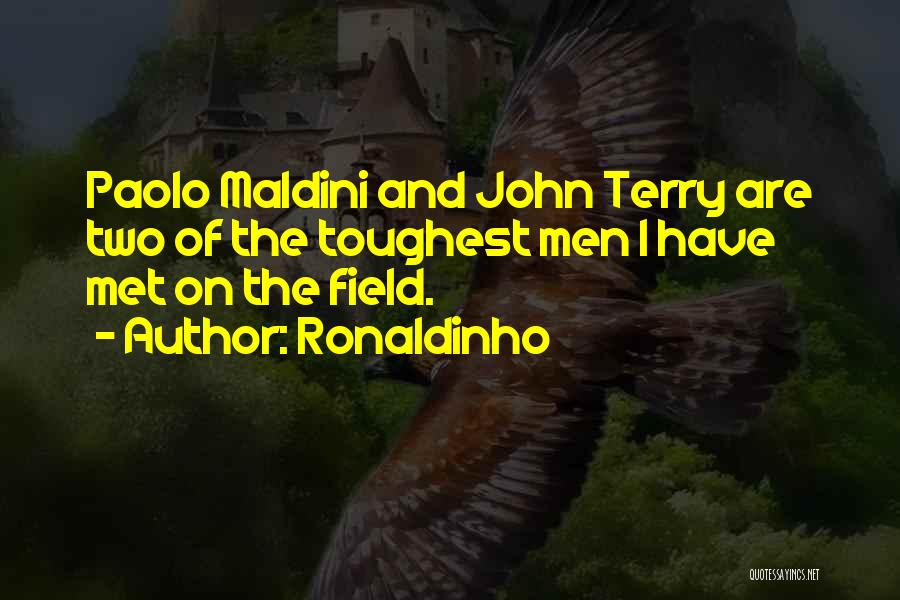 Ronaldinho Quotes: Paolo Maldini And John Terry Are Two Of The Toughest Men I Have Met On The Field.