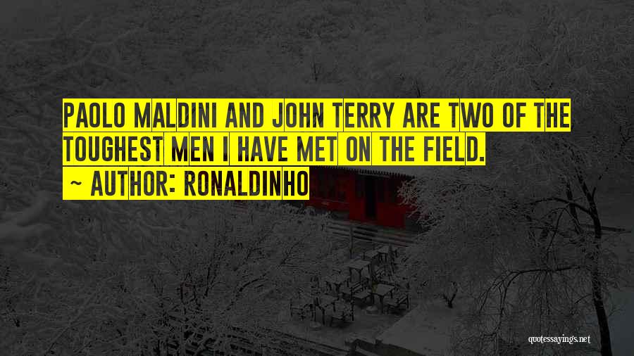 Ronaldinho Quotes: Paolo Maldini And John Terry Are Two Of The Toughest Men I Have Met On The Field.
