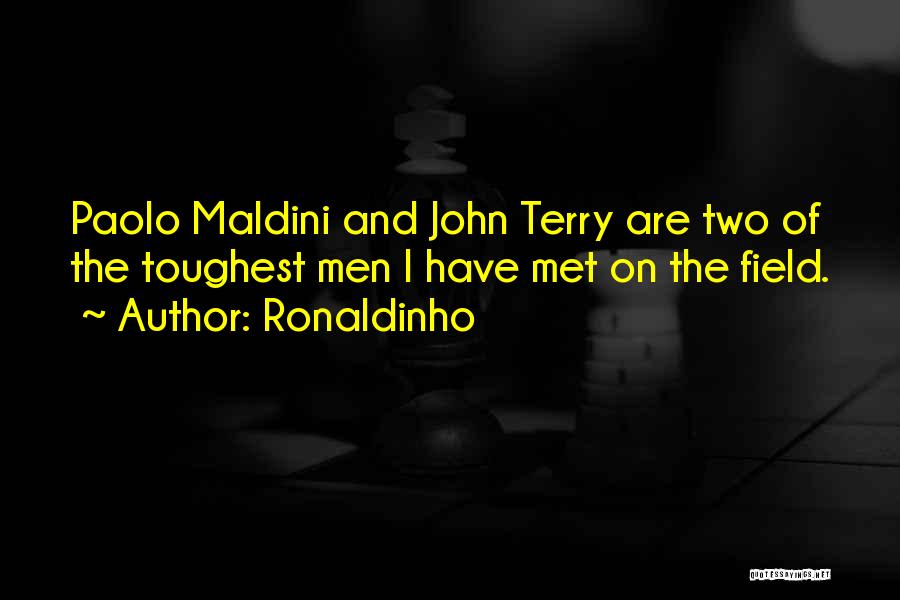 Ronaldinho Quotes: Paolo Maldini And John Terry Are Two Of The Toughest Men I Have Met On The Field.