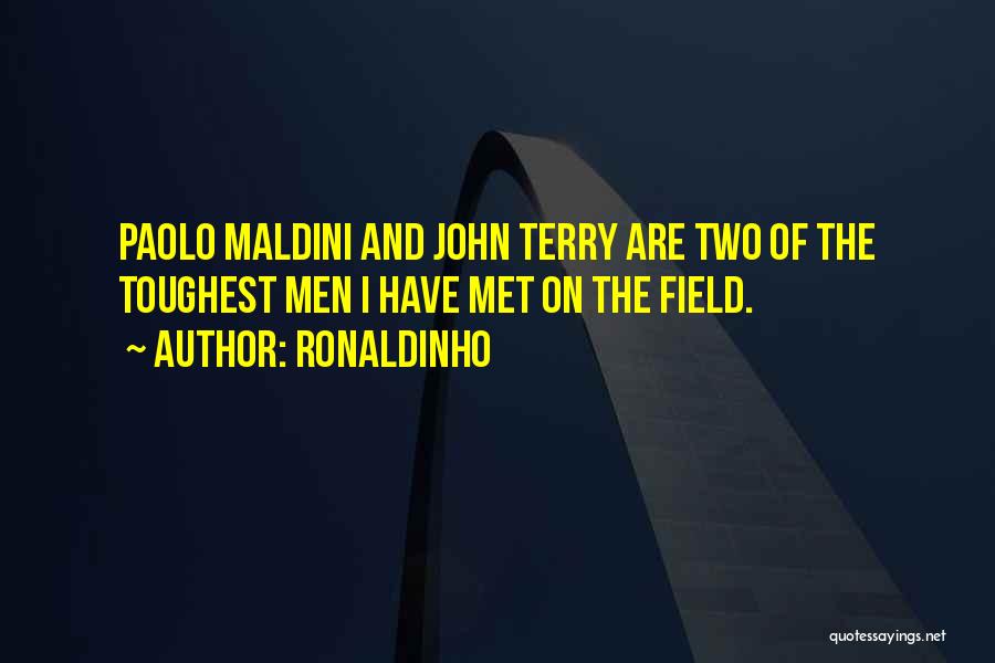 Ronaldinho Quotes: Paolo Maldini And John Terry Are Two Of The Toughest Men I Have Met On The Field.