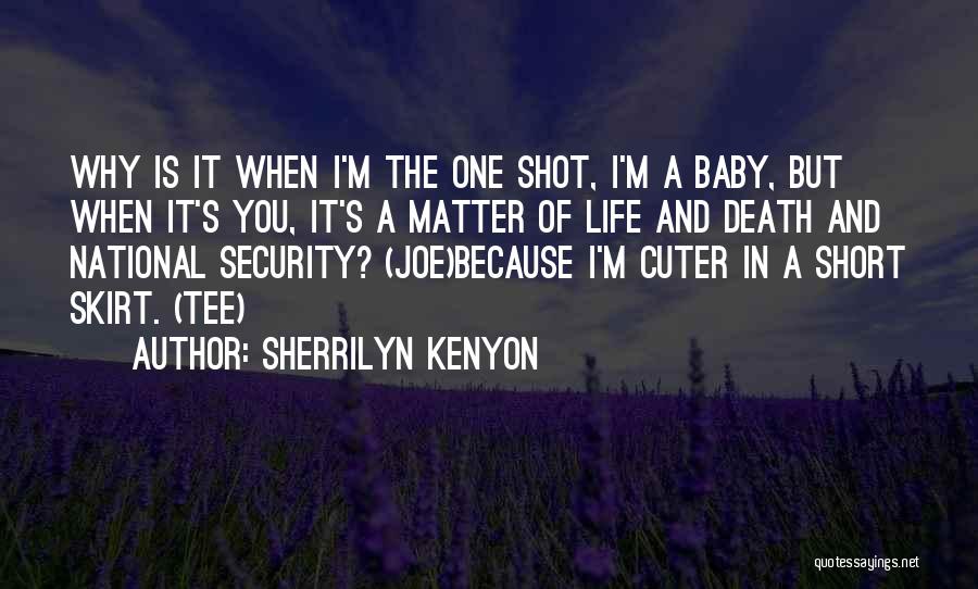 Sherrilyn Kenyon Quotes: Why Is It When I'm The One Shot, I'm A Baby, But When It's You, It's A Matter Of Life