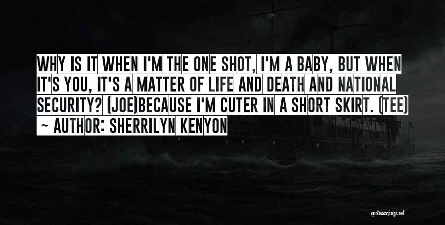 Sherrilyn Kenyon Quotes: Why Is It When I'm The One Shot, I'm A Baby, But When It's You, It's A Matter Of Life