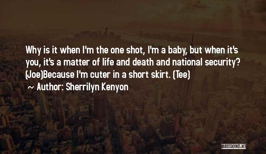 Sherrilyn Kenyon Quotes: Why Is It When I'm The One Shot, I'm A Baby, But When It's You, It's A Matter Of Life