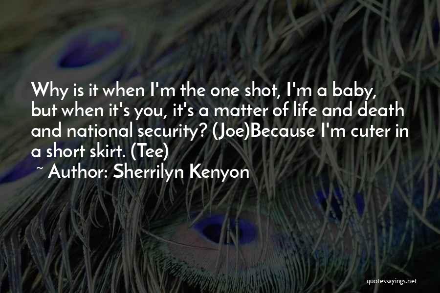 Sherrilyn Kenyon Quotes: Why Is It When I'm The One Shot, I'm A Baby, But When It's You, It's A Matter Of Life