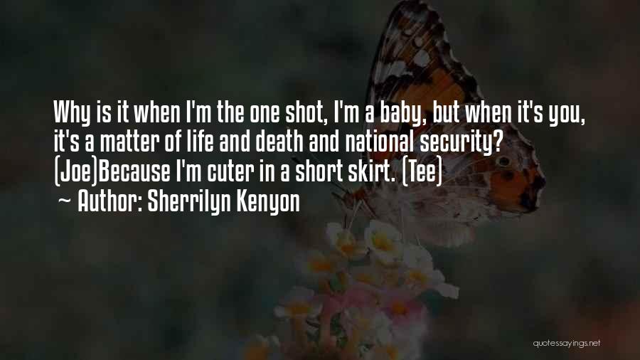 Sherrilyn Kenyon Quotes: Why Is It When I'm The One Shot, I'm A Baby, But When It's You, It's A Matter Of Life