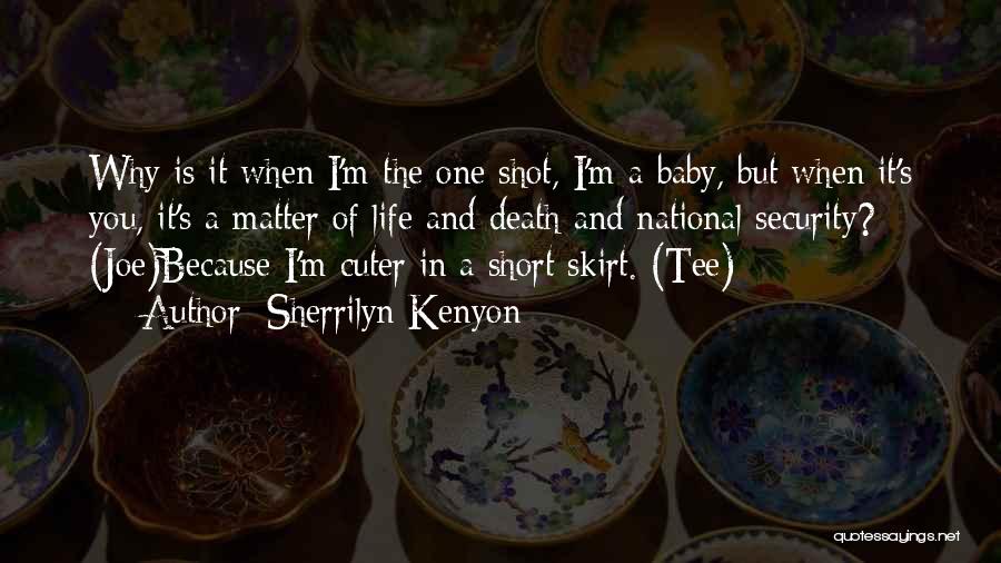 Sherrilyn Kenyon Quotes: Why Is It When I'm The One Shot, I'm A Baby, But When It's You, It's A Matter Of Life