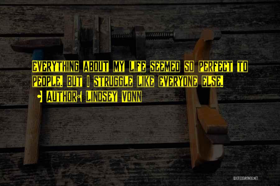 Lindsey Vonn Quotes: Everything About My Life Seemed So Perfect To People. But I Struggle Like Everyone Else.